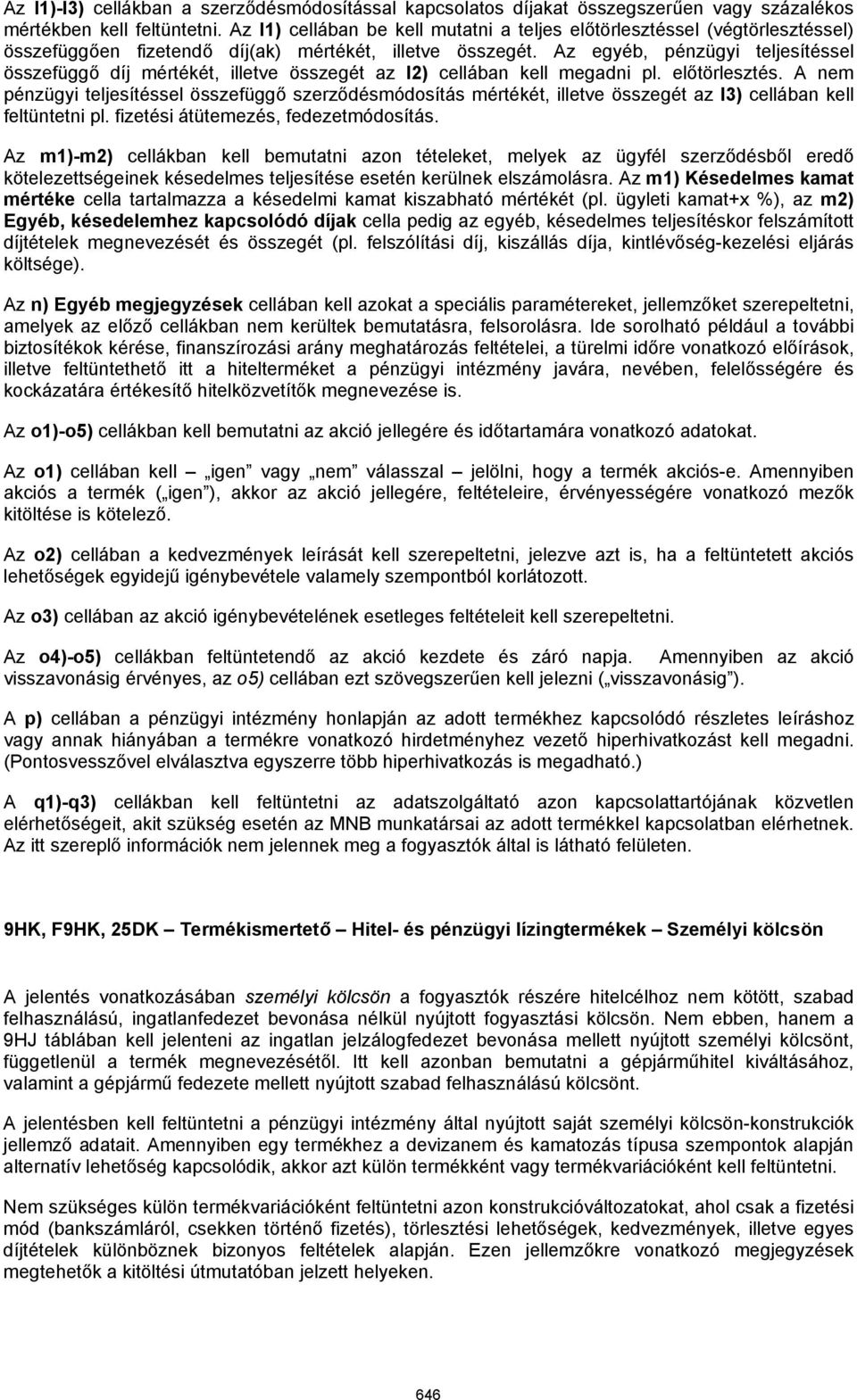 Az egyéb, pénzügyi teljesítéssel összefüggő díj mértékét, illetve összegét az l2) cellában kell megadni pl. előtörlesztés.