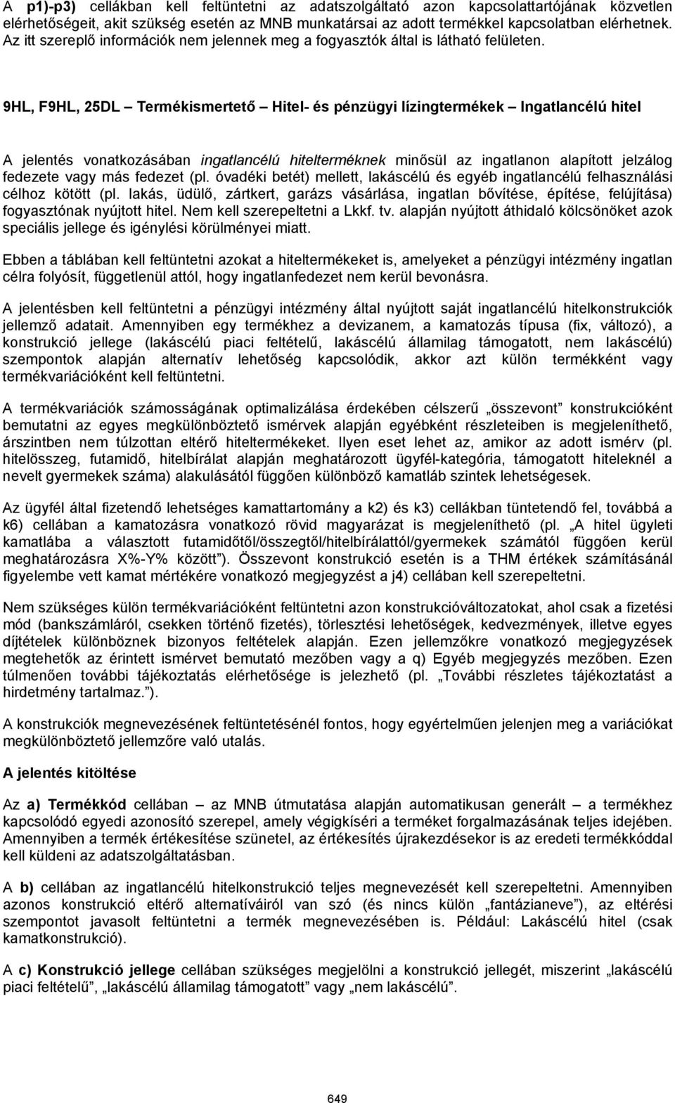 9HL, F9HL, 25DL Termékismertető Hitel- és pénzügyi lízingtermékek Ingatlancélú hitel A jelentés vonatkozásában ingatlancélú hitelterméknek minősül az ingatlanon alapított jelzálog fedezete vagy más