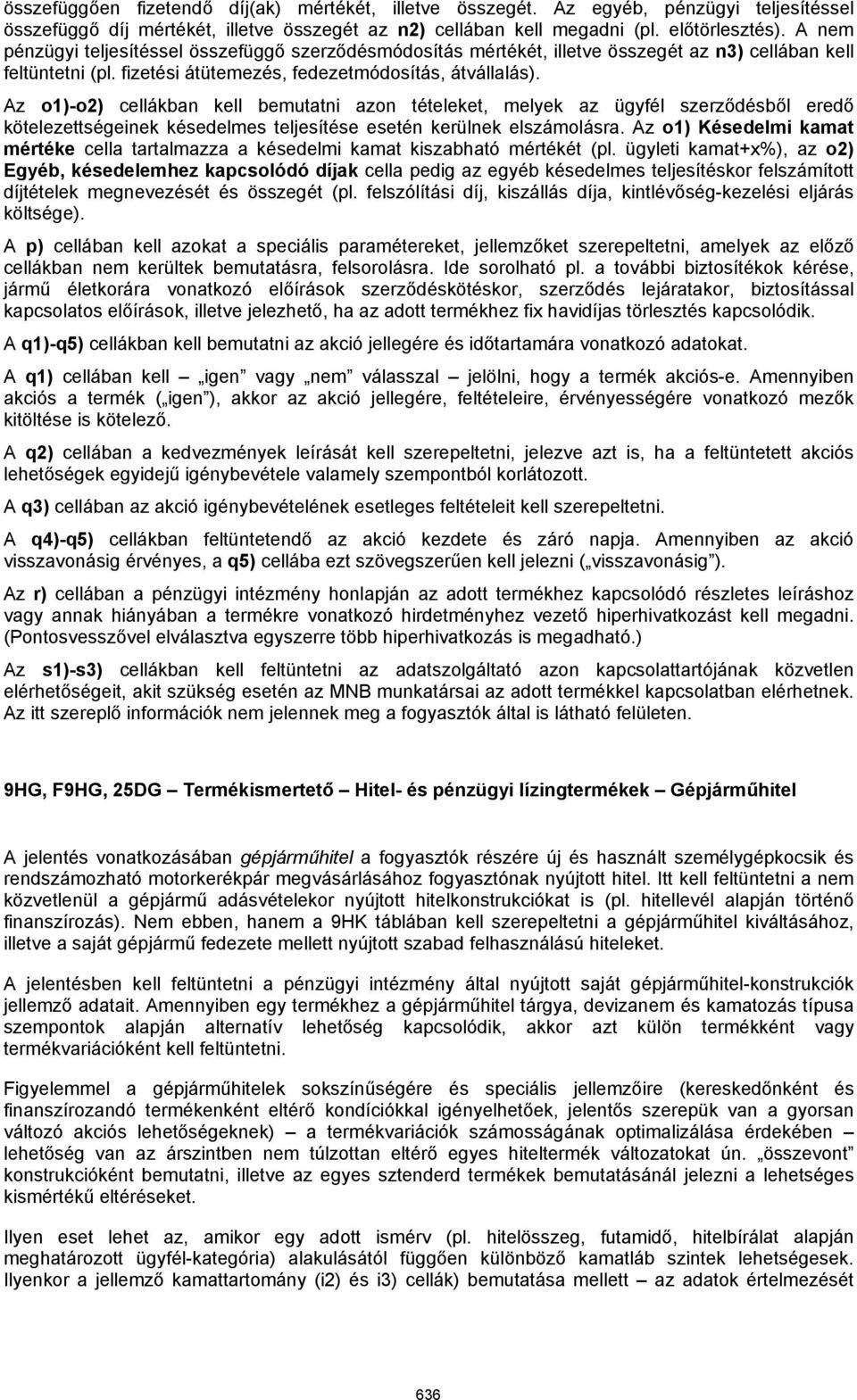 Az o1)-o2) cellákban kell bemutatni azon tételeket, melyek az ügyfél szerződésből eredő kötelezettségeinek késedelmes teljesítése esetén kerülnek elszámolásra.