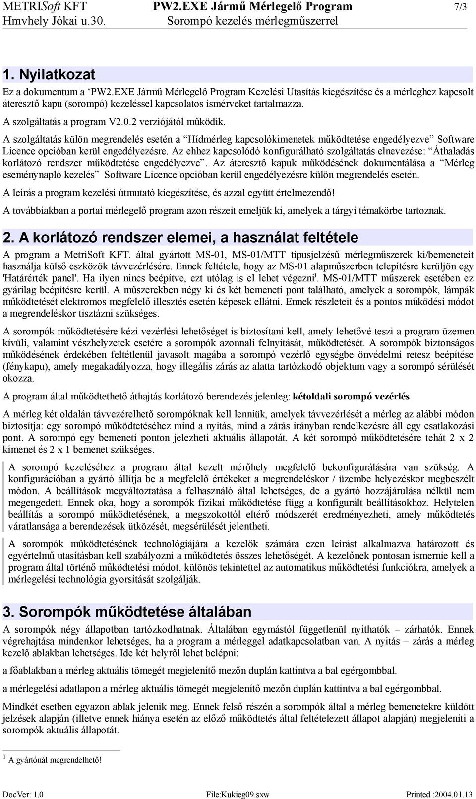 2 verziójától működik. A szolgáltatás külön megrendelés esetén a Hídmérleg kapcsolókimenetek működtetése engedélyezve Software Licence opcióban kerül engedélyezésre.