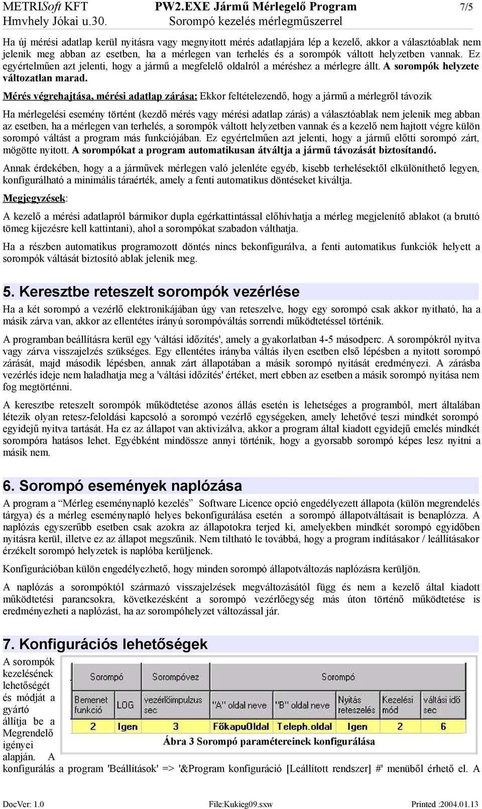 és a sorompók váltott helyzetben vannak. Ez egyértelműen azt jelenti, hogy a jármű a megfelelő oldalról a méréshez a mérlegre állt. A sorompók helyzete változatlan marad.