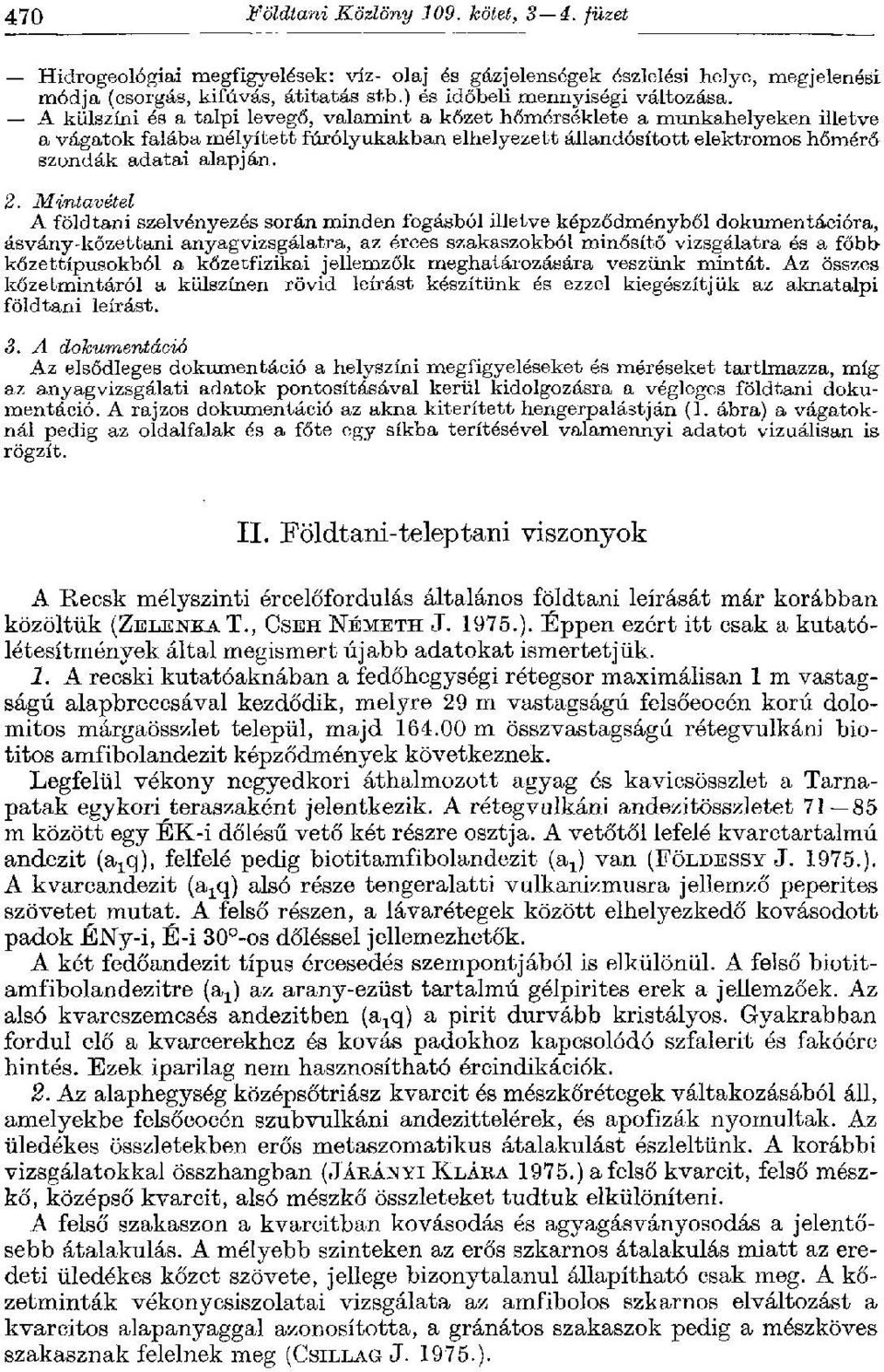 A külszíni és a talpi levegő, valamint a kőzet hőmérséklete a munkahelyeken illetve a vágatok falába mélyített fúrólyukakban elhelyezett állandósított elektromos hőmérő szondák adatai alapján. 2.