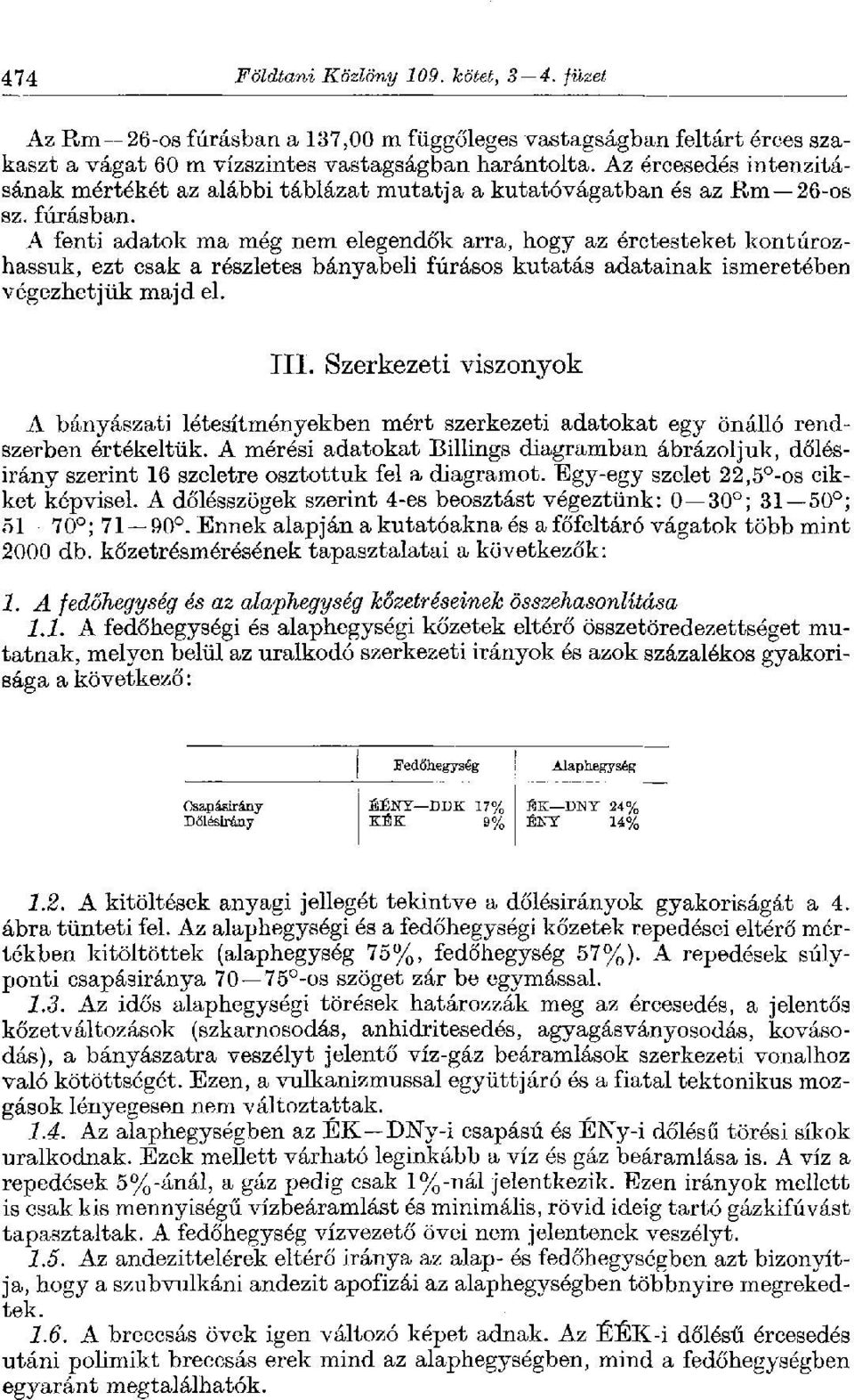 A fenti adatok ma még nem elegendők arra, hogy az érctesteket kontúrozhassuk, ezt csak a részletes bányabeli fúrásos kutatás adatainak ismeretében végezhetjük majd el. III.