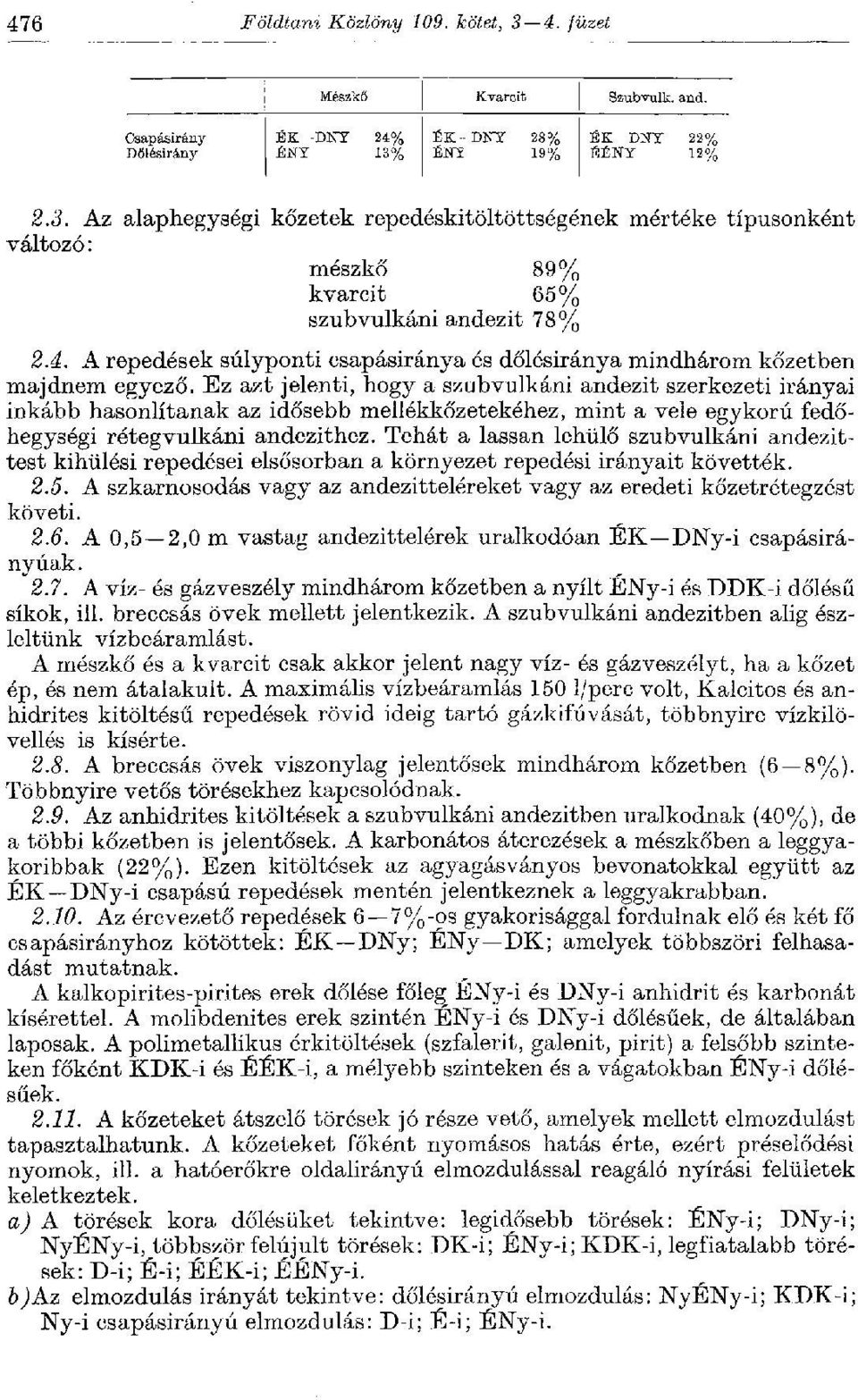 Ez azt jelenti, hogy a szubvulkáni andezit szerkezeti irányai inkább hasonlítanak az idősebb mellékkőzetekéhez, mint a vele egykorú fedőhegységi rétegvulkáni andezithez.