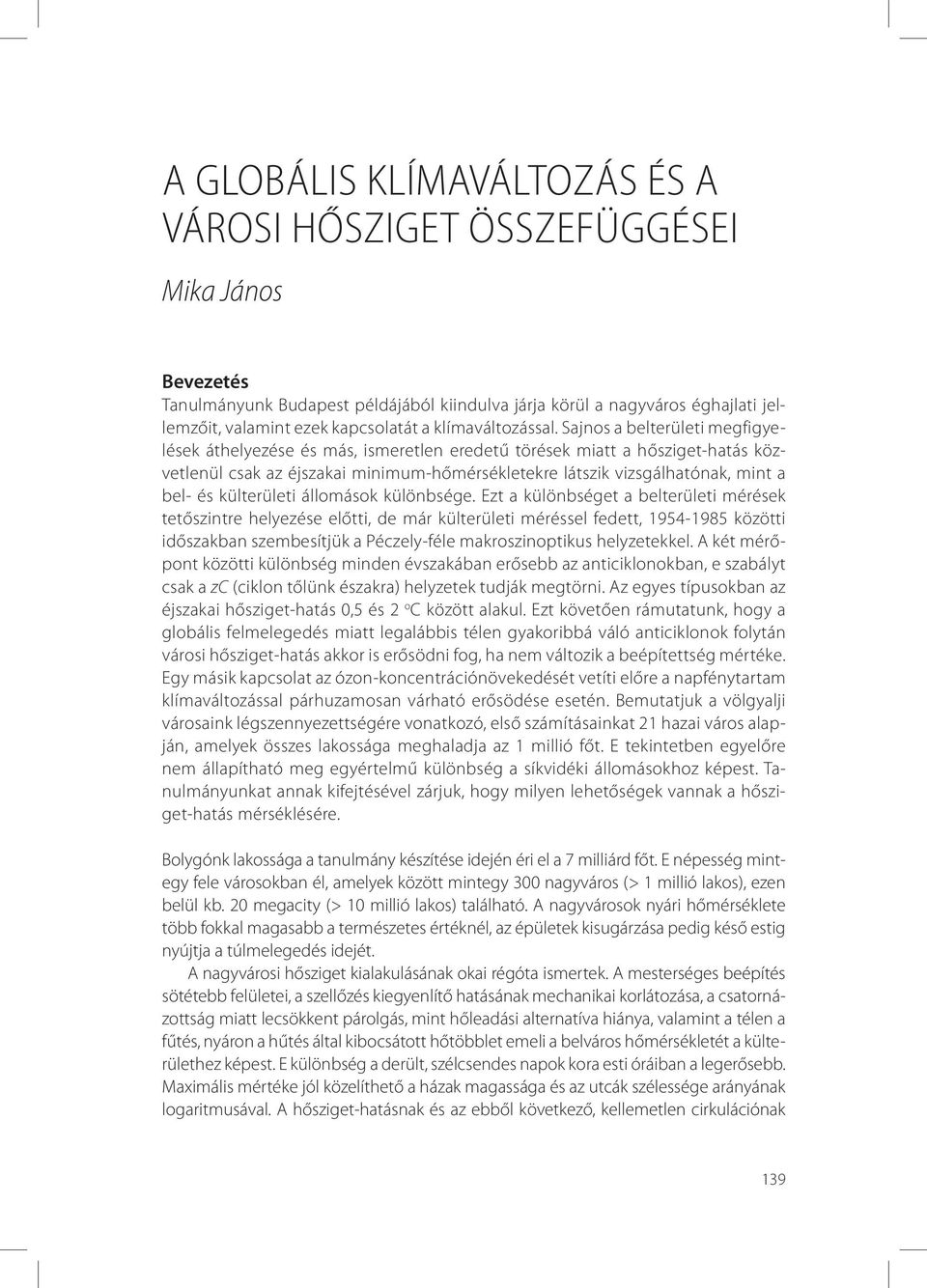 Sajnos a belterületi megfigyelések áthelyezése és más, ismeretlen eredetű törések miatt a hősziget-hatás közvetlenül csak az éjszakai minimum-hőmérsékletekre látszik vizsgálhatónak, mint a bel- és