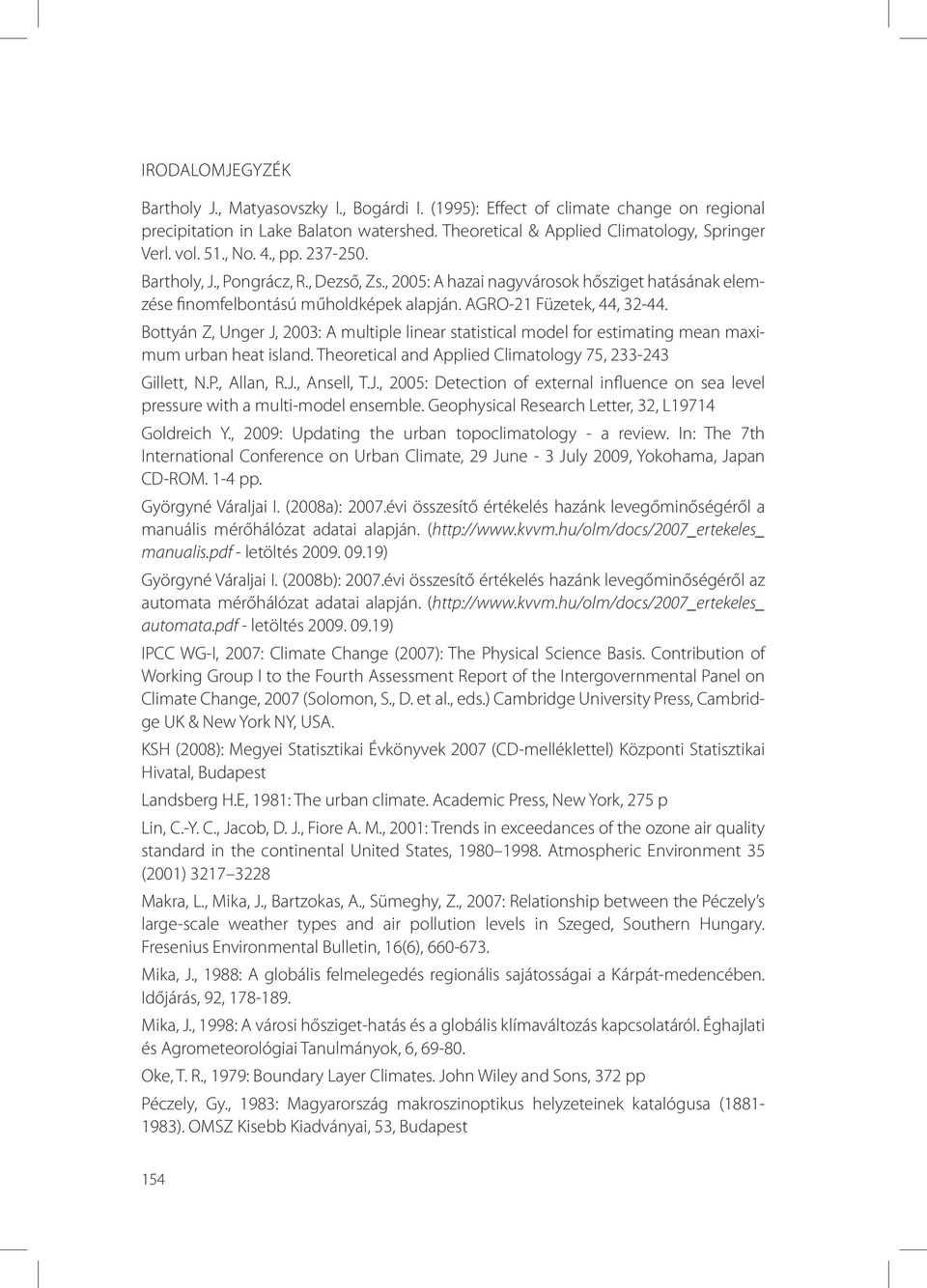 Bottyán Z, Unger J, 2003: A multiple linear statistical model for estimating mean maximum urban heat island. Theoretical and Applied Climatology 75, 233-243 Gillett, N.P., Allan, R.J., Ansell, T.J., 2005: Detection of external influence on sea level pressure with a multi-model ensemble.