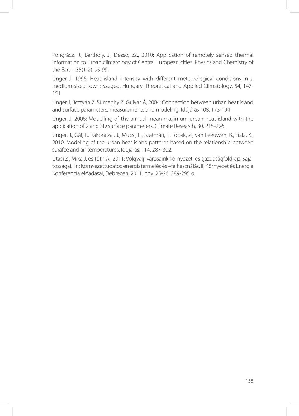 Theoretical and Applied Climatology, 54, 147-151 Unger J, Bottyán Z, Sümeghy Z, Gulyás Á, 2004: Connection between urban heat island and surface parameters: measurements and modeling.