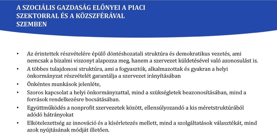 A többes tulajdonosi struktúra, ami a fogyasztók, alkalmazottak és gyakran a helyi önkormányzat részvételét garantálja a szervezet irányításában Önkéntes munkások jelenléte, Szoros kapcsolat a