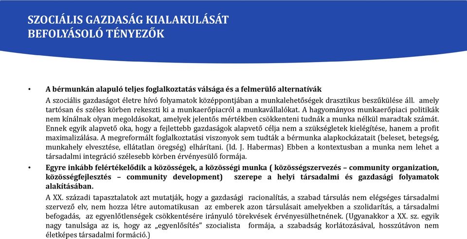 A hagyományos munkaerőpiaci politikák nem kínálnak olyan megoldásokat, amelyek jelentős mértékben csökkenteni tudnák a munka nélkül maradtak számát.