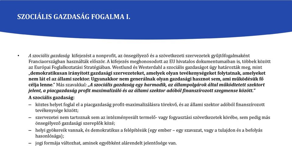 Westlund és Westerdahl a szociális gazdaságot úgy határozták meg, mint demokratikusan irányított gazdasági szervezeteket, amelyek olyan tevékenységeket folytatnak, amelyeket nem lát el az állami