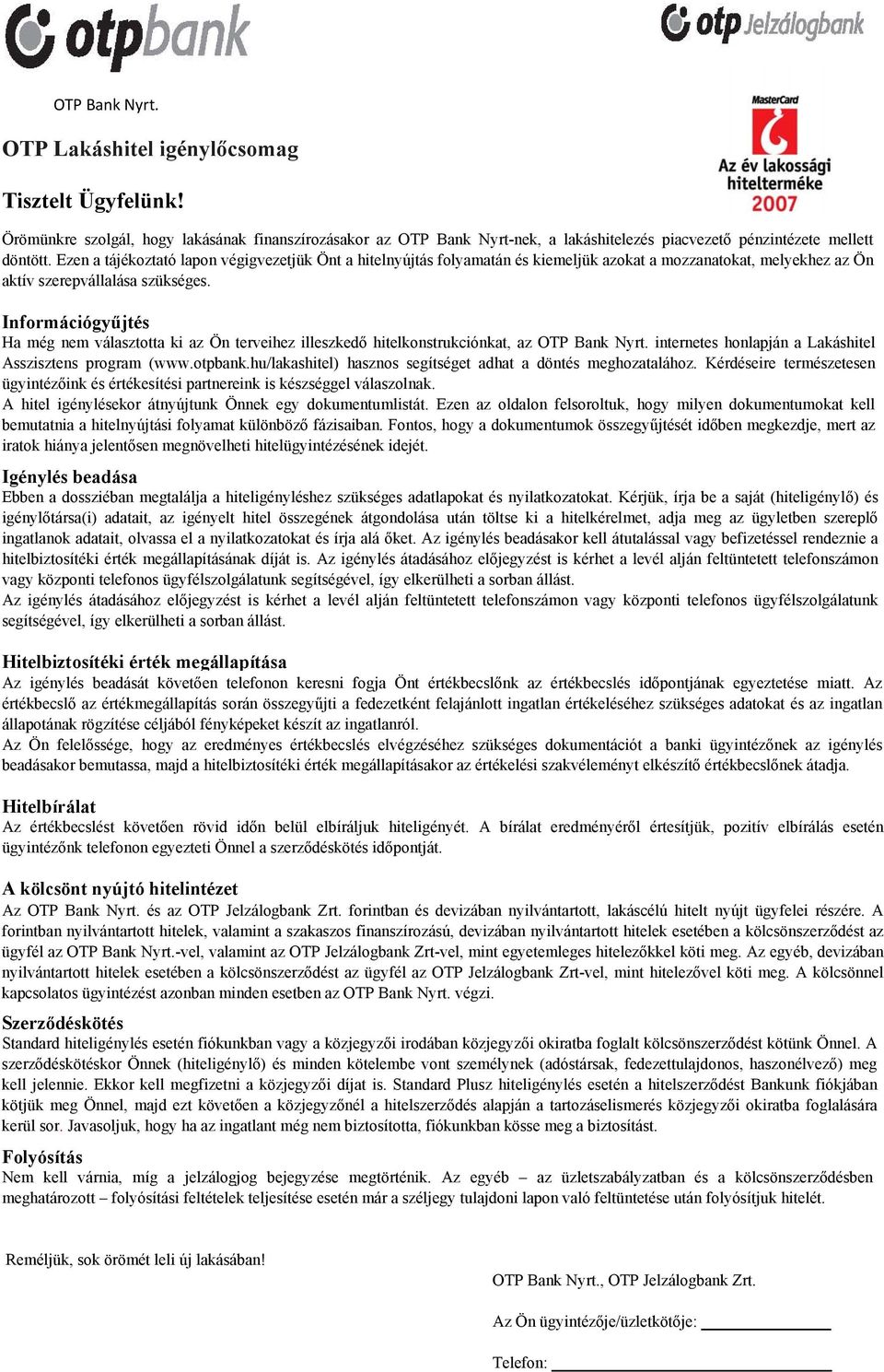 Információgyűjtés Ha még nem választotta ki az Ön terveihez illeszkedő hitelkonstrukciónkat, az OTP Bank Nyrt. internetes honlapján a Lakáshitel Asszisztens program (www.otpbank.