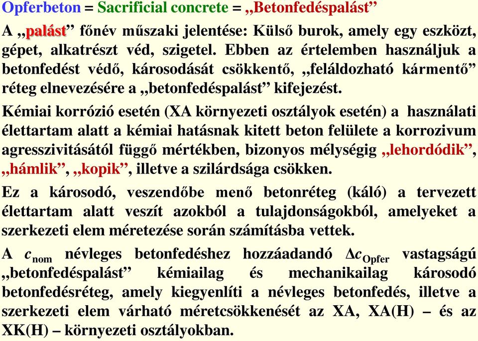 Kémiai korrózió esetén (XA környezeti osztályok esetén) a használati élettartam alatt a kémiai hatásnak kitett beton felülete a korrozivum agresszivitásától függő mértékben, bizonyos mélységig