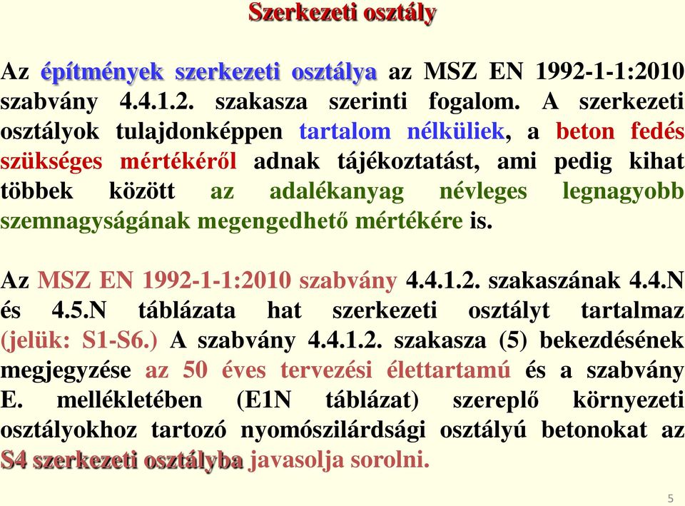 szemnagyságának megengedhető mértékére is. Az MSZ EN 1992-1-1:2010 szabvány 4.4.1.2. szakaszának 4.4.N és 4.5.N táblázata hat szerkezeti osztályt tartalmaz (jelük: S1-S6.