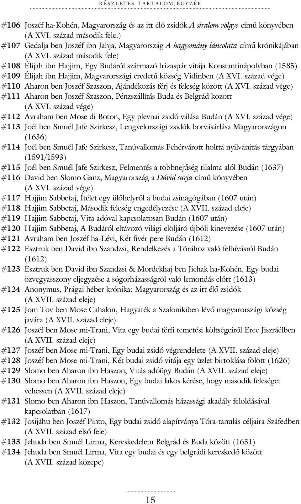 század második fele) #108 Élijah ibn Hajjim, Egy Budáról származó házaspár vitája Konstantinápolyban (1585) #109 Élijah ibn Hajjim, Magyarországi eredetû község Vidinben (A XVI.