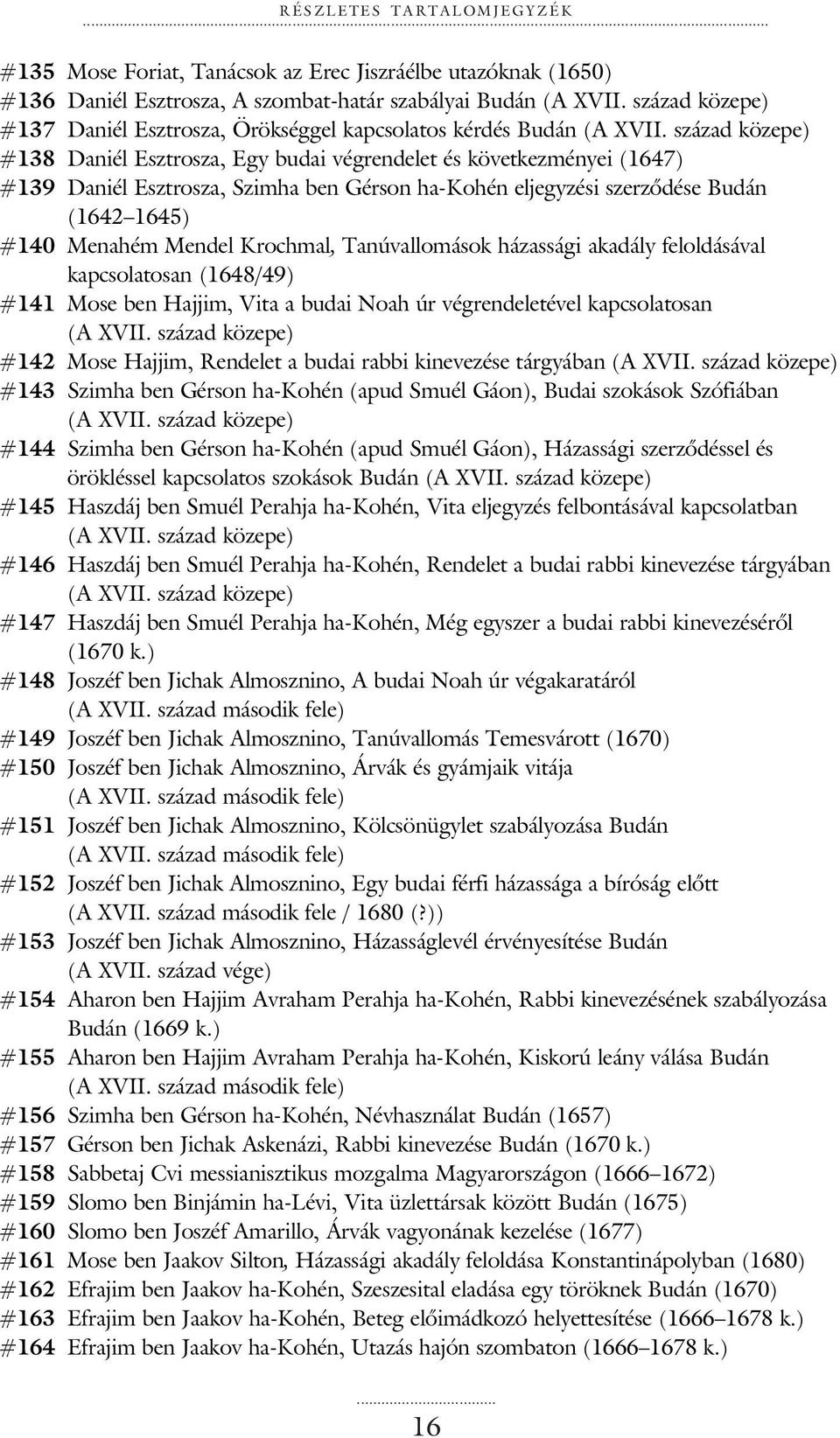 század közepe) #138 Daniél Esztrosza, Egy budai végrendelet és következményei (1647) #139 Daniél Esztrosza, Szimha ben Gérson ha-kohén eljegyzési szerzõdése Budán (1642 1645) #140 Menahém Mendel