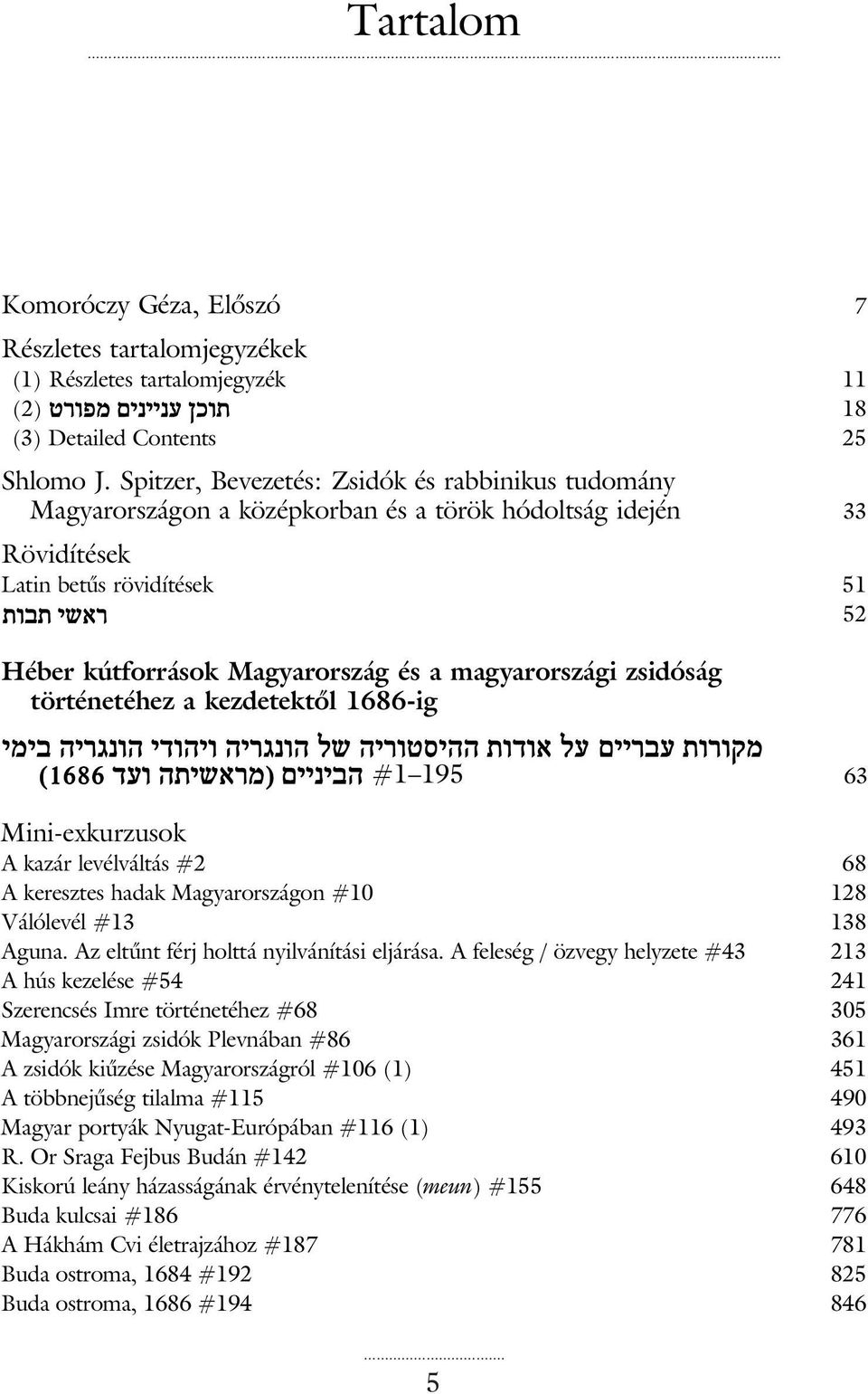 magyarországi zsidóság történetéhez a kezdetektõl 1686-ig #1 195 63 Mini-exkurzusok A kazár levélváltás #2 68 A keresztes hadak Magyarországon #10 128 Válólevél #13 138 Aguna.