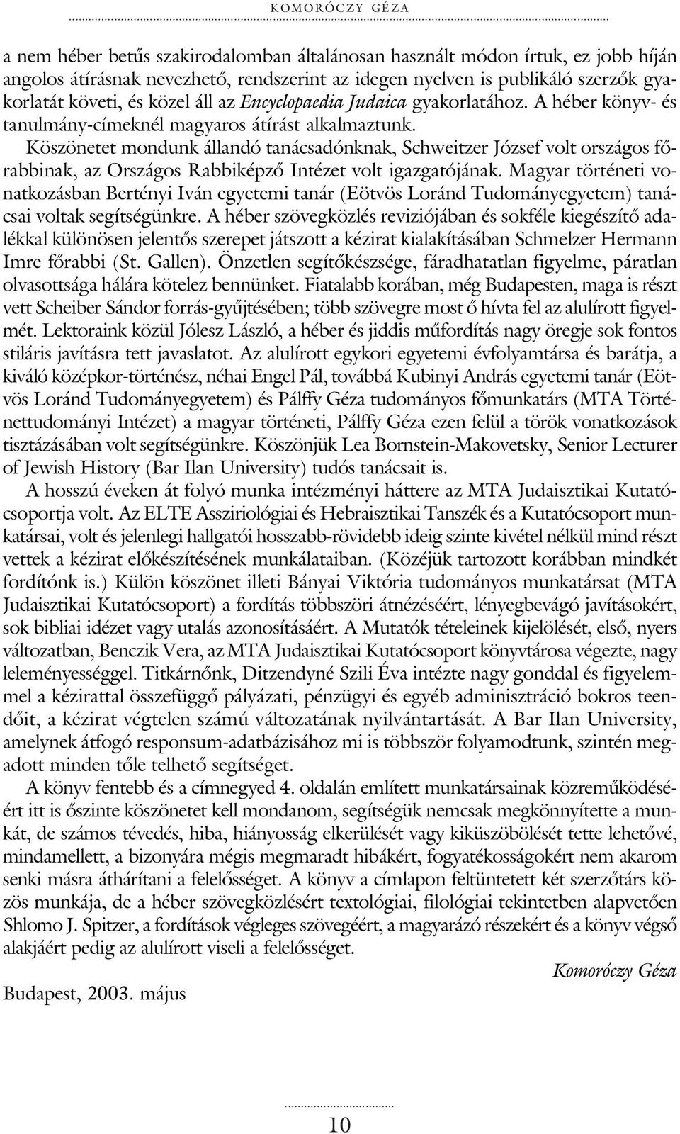 az Encyclopaedia Judaica gyakorlatához. A héber könyv- és tanulmány-címeknél magyaros átírást alkalmaztunk.