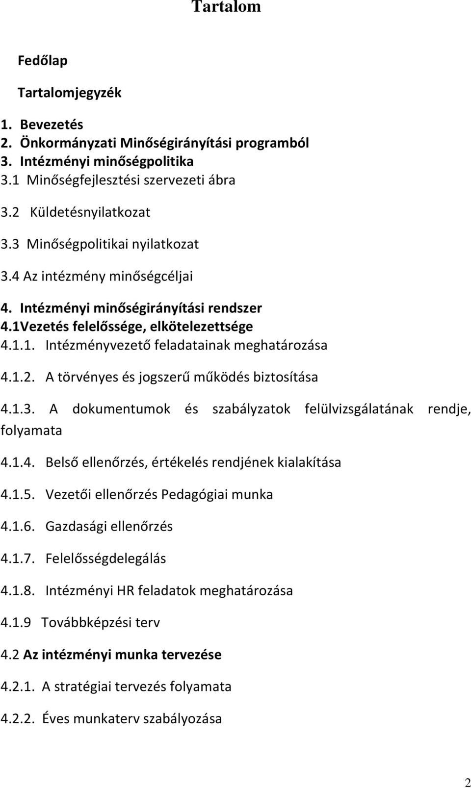 A törvényes és jogszerű működés biztosítása 4.1.3. A dokumentumok és szabályzatok felülvizsgálatának rendje, folyamata 4.1.4. Belső ellenőrzés, értékelés rendjének kialakítása 4.1.5.