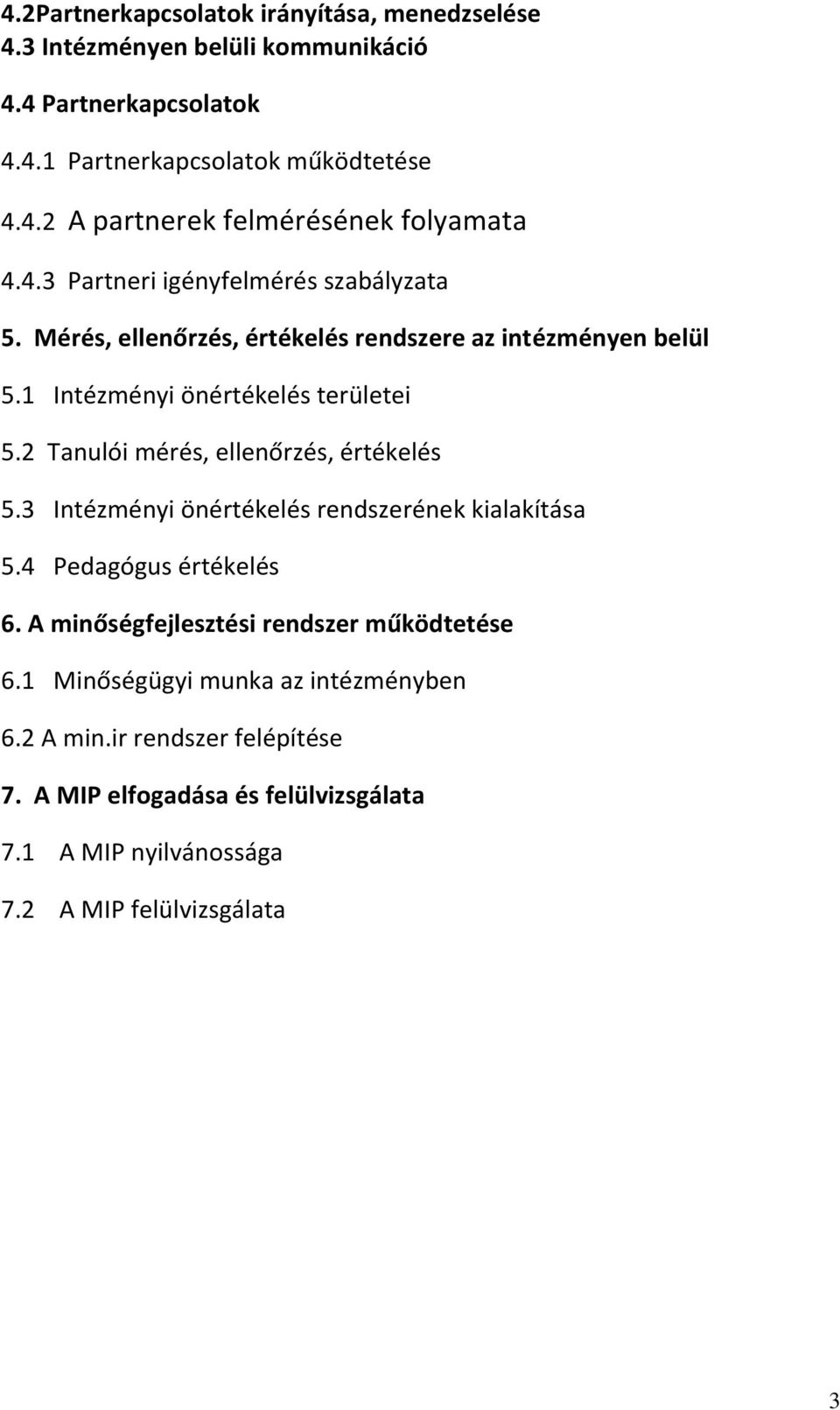 2 Tanulói mérés, ellenőrzés, értékelés 5.3 Intézményi önértékelés rendszerének kialakítása 5.4 Pedagógus értékelés 6. A minőségfejlesztési rendszer működtetése 6.