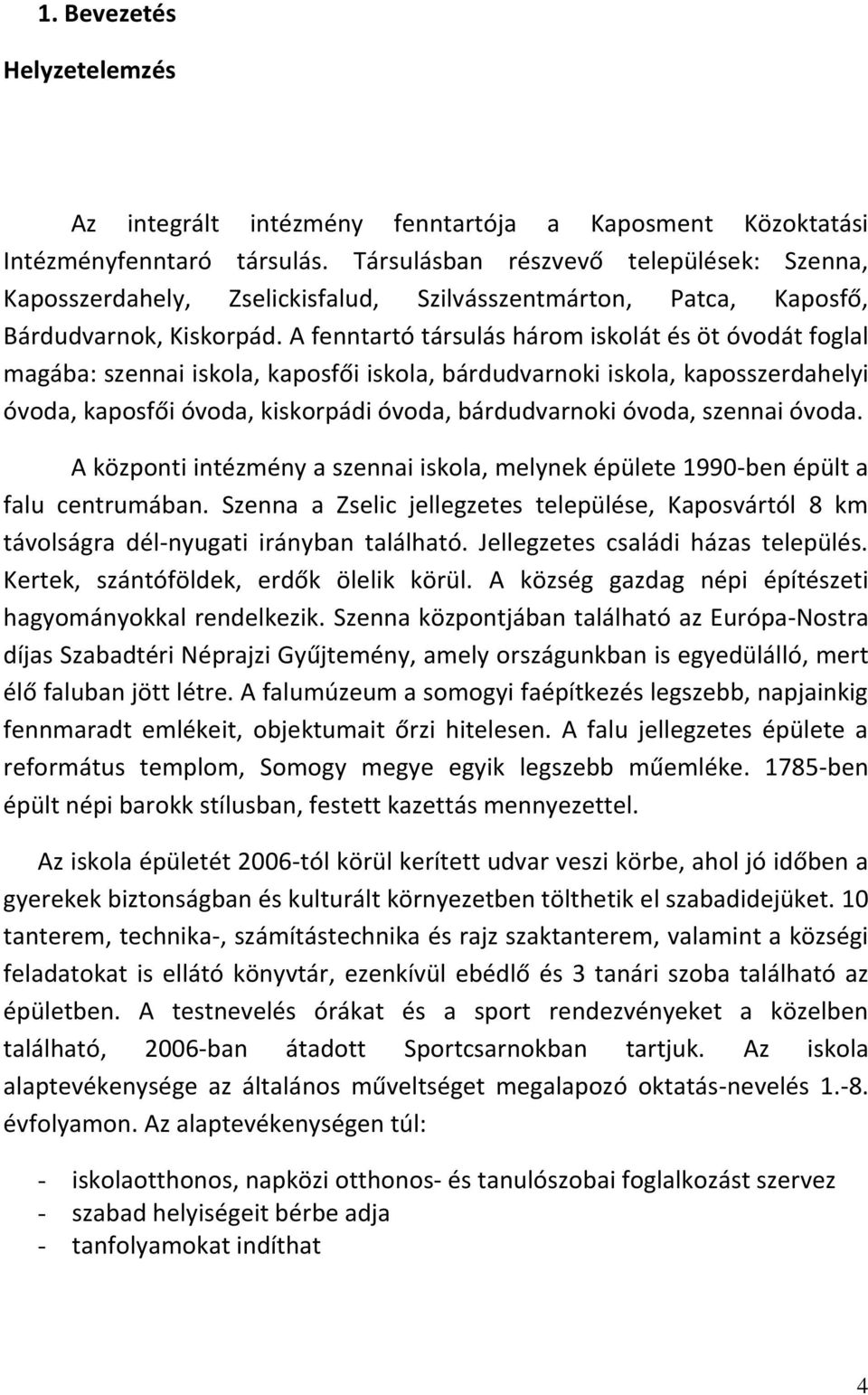 A fenntartó társulás három iskolát és öt óvodát foglal magába: szennai iskola, kaposfői iskola, bárdudvarnoki iskola, kaposszerdahelyi óvoda, kaposfői óvoda, kiskorpádi óvoda, bárdudvarnoki óvoda,