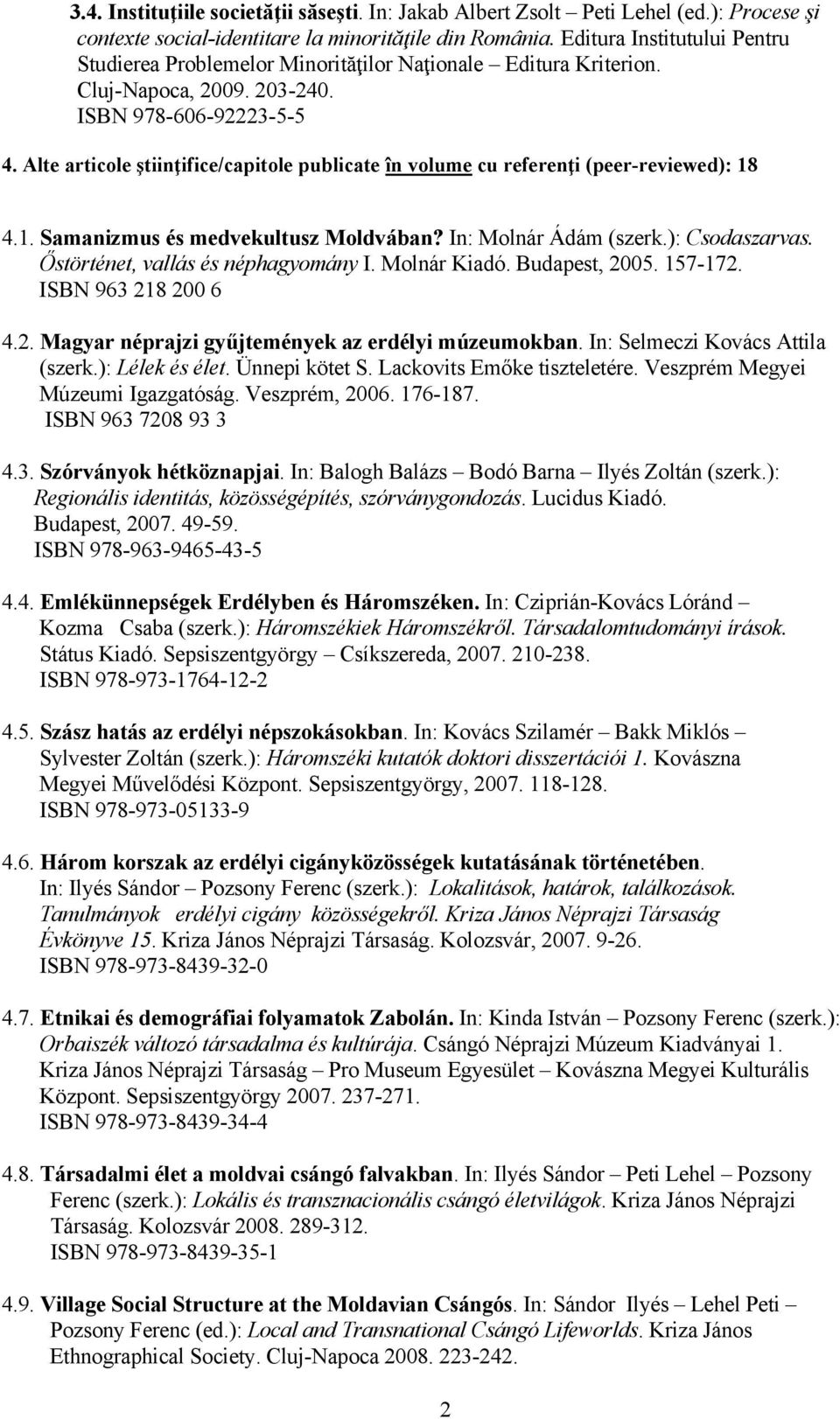 Alte articole ştiinţifice/capitole publicate în volume cu referenţi (peer-reviewed): 18 4.1. Samanizmus és medvekultusz Moldvában? In: Molnár Ádám (szerk.): Csodaszarvas.