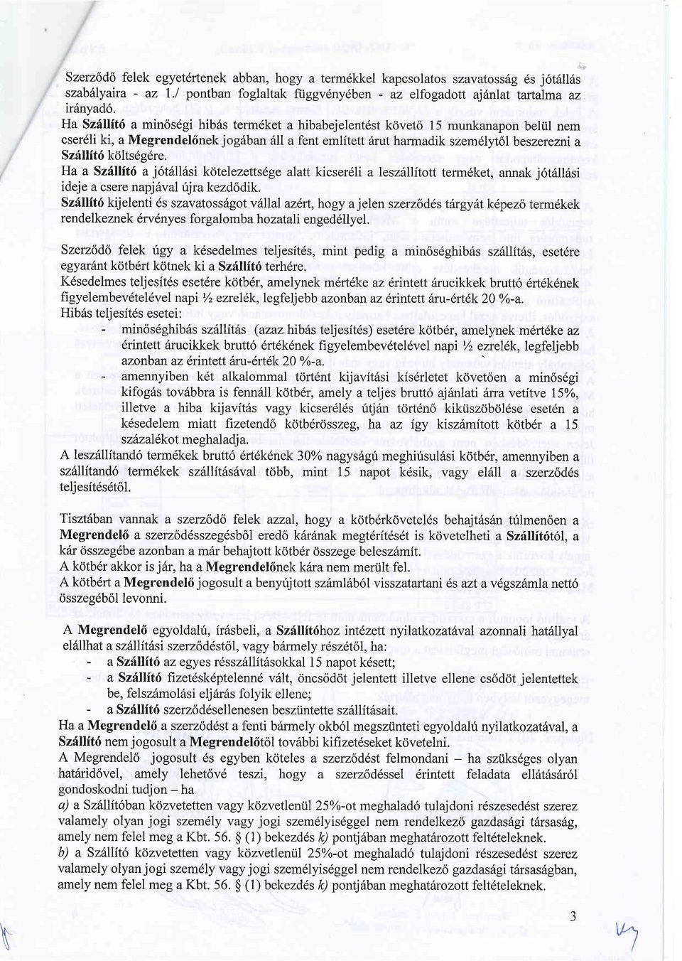 kcilts6g6re. Ha a Szdllitf a j6t6lhisi kcitelezetts6ge alatt kicsereli a leszl"llftott term6ket, annak j6t6ll6si idej e a csere napj 6v al ujra kezd6dik.