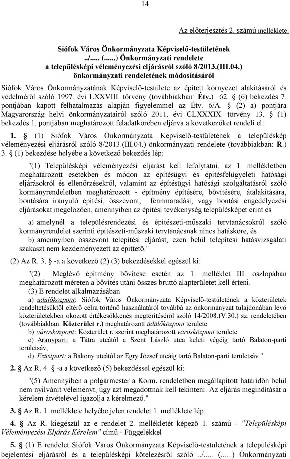 (6) bekezdés 7. pontjában kapott felhatalmazás alapján figyelemmel az Étv. 6/A. (2) a) pontjára Magyarország helyi önkormányzatairól szóló 2011. évi CLXXXIX. törvény 13. (1) bekezdés 1.