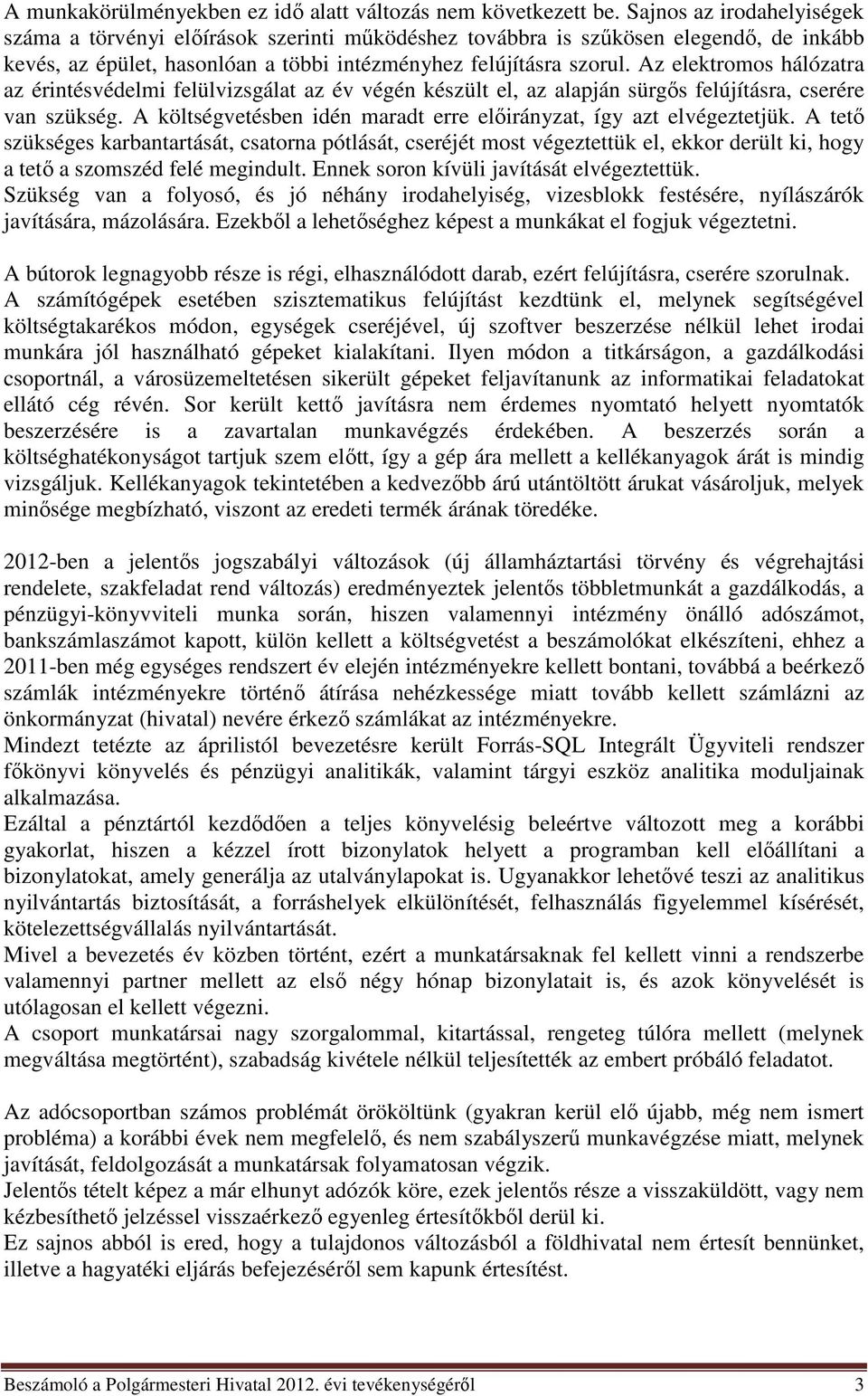 Az elektromos hálózatra az érintésvédelmi felülvizsgálat az év végén készült el, az alapján sürgős felújításra, cserére van szükség.