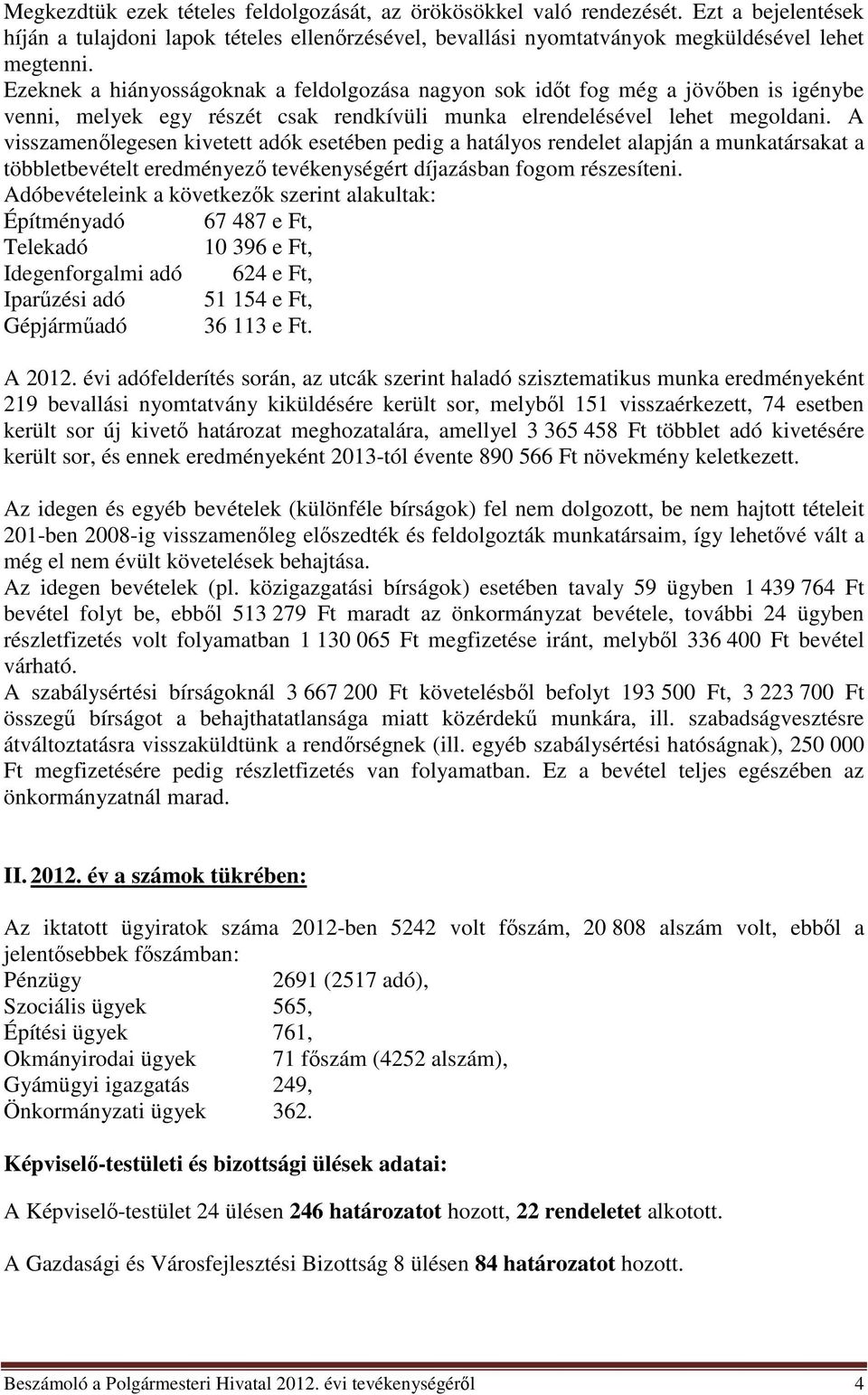 A visszamenőlegesen kivetett adók esetében pedig a hatályos rendelet alapján a munkatársakat a többletbevételt eredményező tevékenységért díjazásban fogom részesíteni.