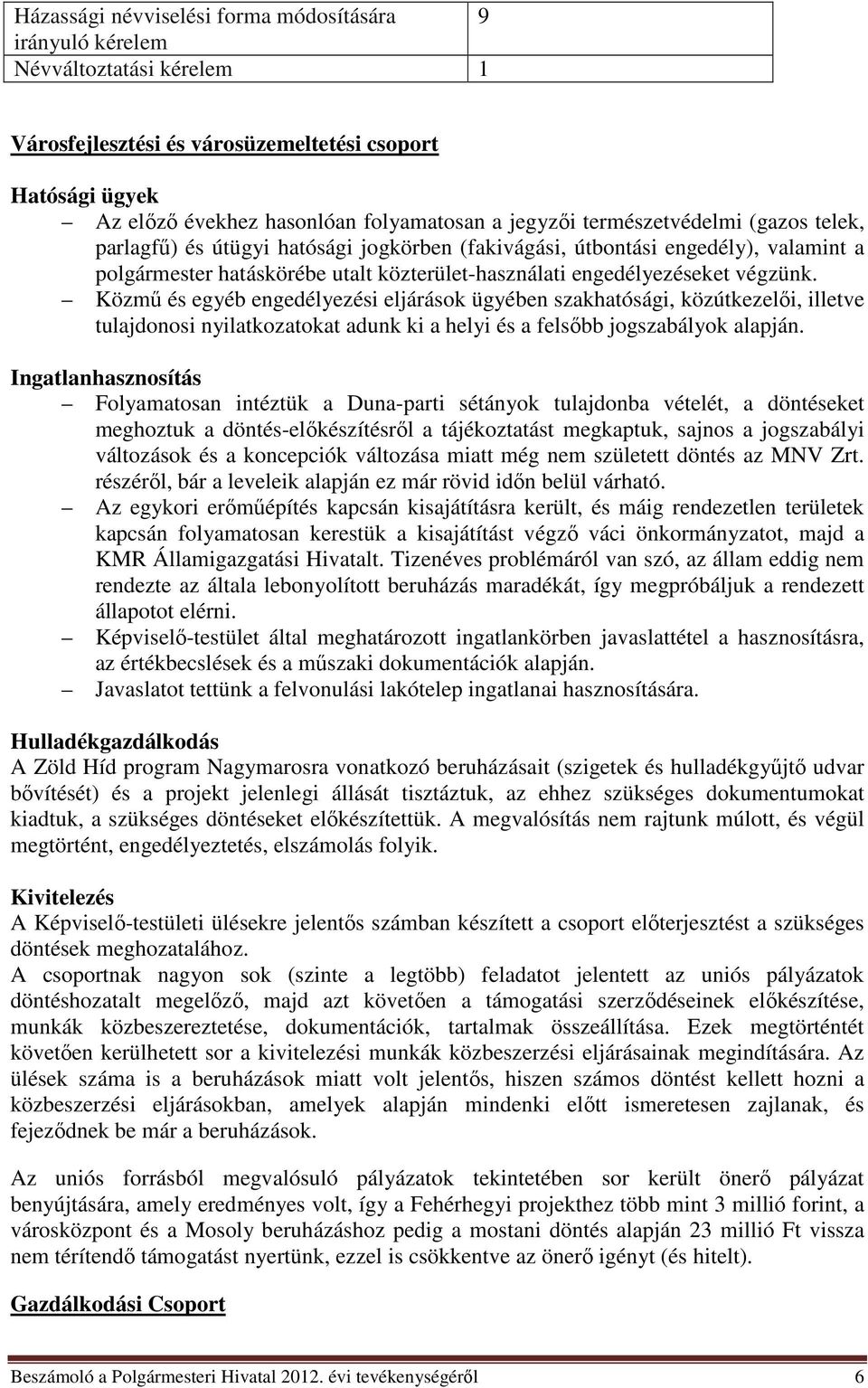 Közmű és egyéb engedélyezési eljárások ügyében szakhatósági, közútkezelői, illetve tulajdonosi nyilatkozatokat adunk ki a helyi és a felsőbb jogszabályok alapján.