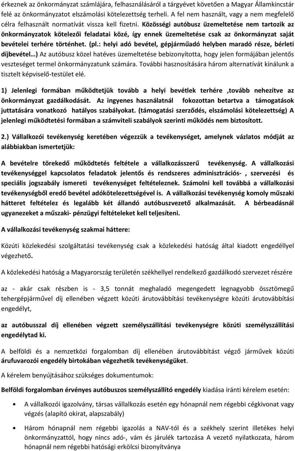 Közösségi autóbusz üzemeltetése nem tartozik az önkormányzatok kötelezői feladatai közé, így ennek üzemeltetése csak az önkormányzat saját bevételei terhére történhet. (pl.