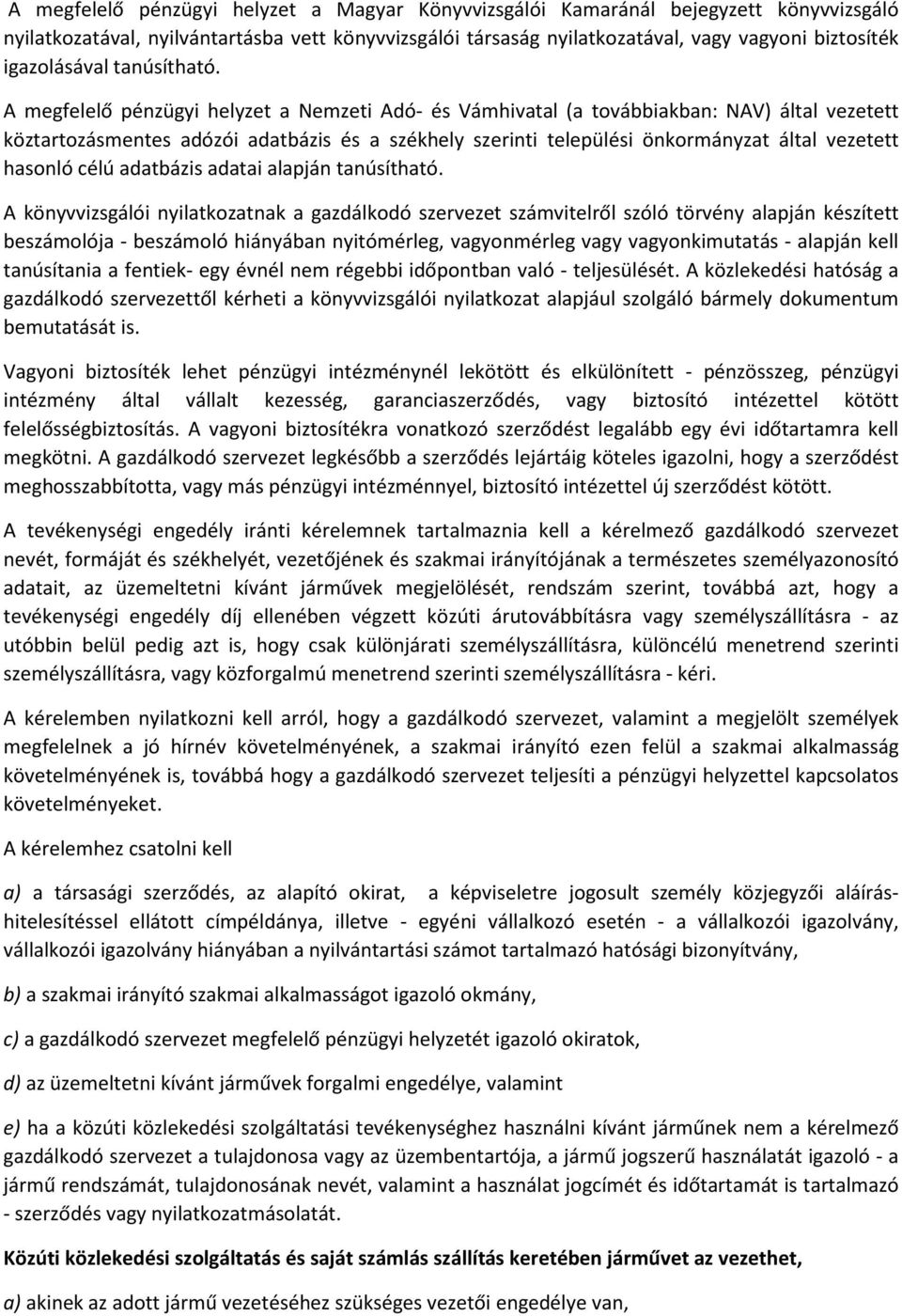 A megfelelő pénzügyi helyzet a Nemzeti Adó- és Vámhivatal (a továbbiakban: NAV) által vezetett köztartozásmentes adózói adatbázis és a székhely szerinti települési önkormányzat által vezetett hasonló