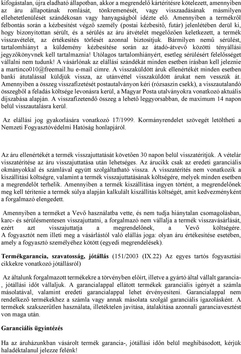 Amennyiben a termékről felbontás során a kézbesítést végző személy (postai kézbesítő, futár) jelenlétében derül ki, hogy bizonyítottan sérült, és a sérülés az áru átvételét megelőzően keletkezett, a