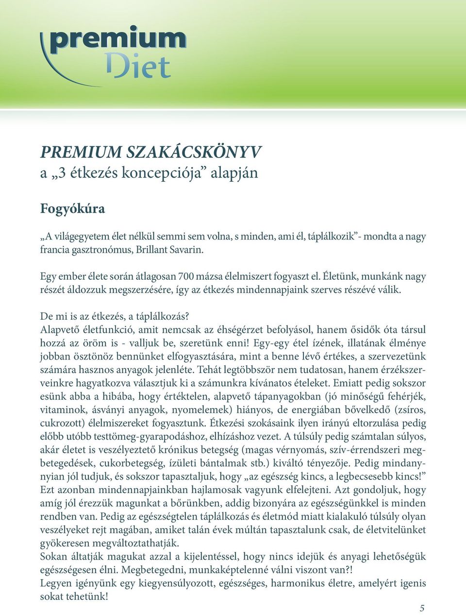 De mi is az étkezés, a táplálkozás? Alapvető életfunkció, amit nemcsak az éhségérzet befolyásol, hanem ősidők óta társul hozzá az öröm is - valljuk be, szeretünk enni!