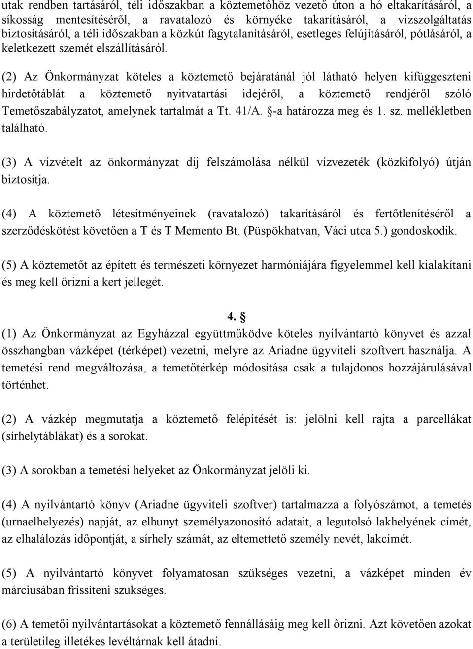 (2) Az Önkormányzat köteles a köztemető bejáratánál jól látható helyen kifüggeszteni hirdetőtáblát a köztemető nyitvatartási idejéről, a köztemető rendjéről szóló Temetőszabályzatot, amelynek