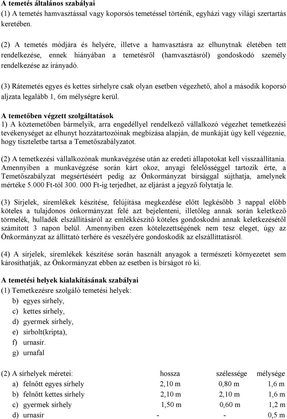 (3) Rátemetés egyes és kettes sírhelyre csak olyan esetben végezhető, ahol a második koporsó aljzata legalább 1, 6m mélységre kerül.