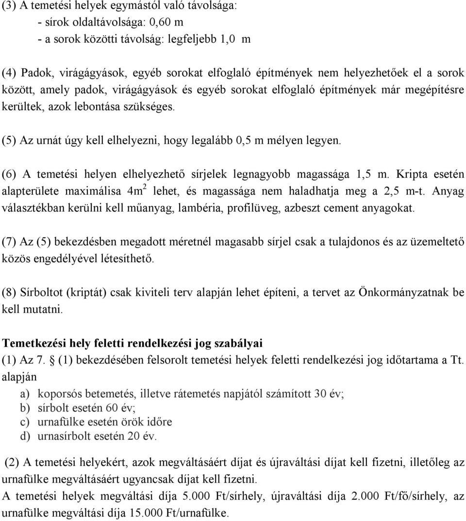 (5) Az urnát úgy kell elhelyezni, hogy legalább 0,5 m mélyen legyen. (6) A temetési helyen elhelyezhető sírjelek legnagyobb magassága 1,5 m.