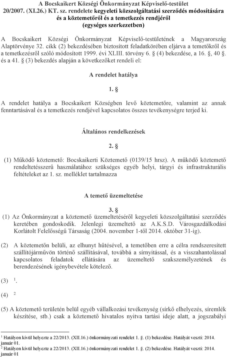 Magyarország Alaptörvénye 32. cikk (2) bekezdésében biztosított feladatkörében eljárva a temetőkről és a temetkezésről szóló módosított 1999. évi XLIII. törvény 6. (4) bekezdése, a 16., 40. és a 41.