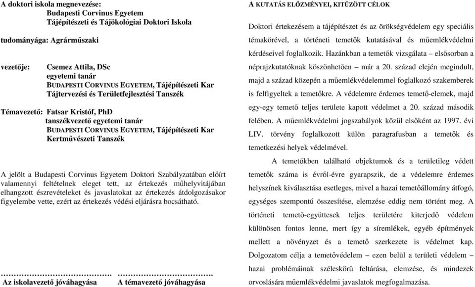 a Budapesti Corvinus Egyetem Doktori Szabályzatában előírt valamennyi feltételnek eleget tett, az értekezés műhelyvitájában elhangzott észrevételeket és javaslatokat az értekezés átdolgozásakor