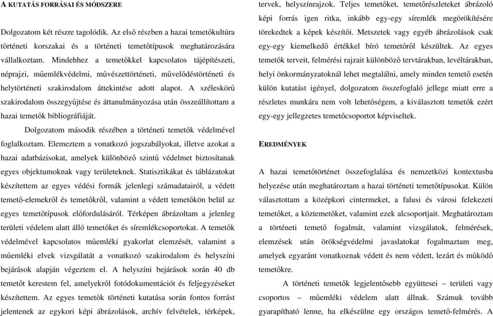 A széleskörű szakirodalom összegyűjtése és áttanulmányozása után összeállítottam a hazai temetők bibliográfiáját. Dolgozatom második részében a történeti temetők védelmével foglalkoztam.