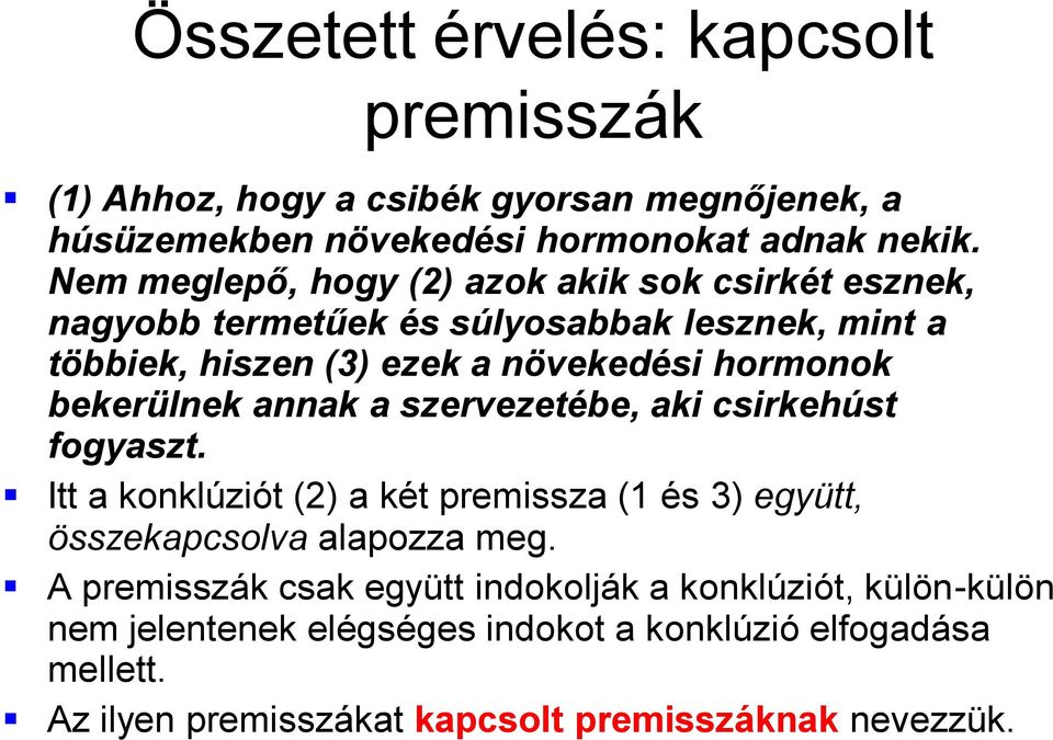 bekerülnek annak a szervezetébe, aki csirkehúst fogyaszt. Itt a konklúziót (2) a két premissza (1 és 3) együtt, összekapcsolva alapozza meg.