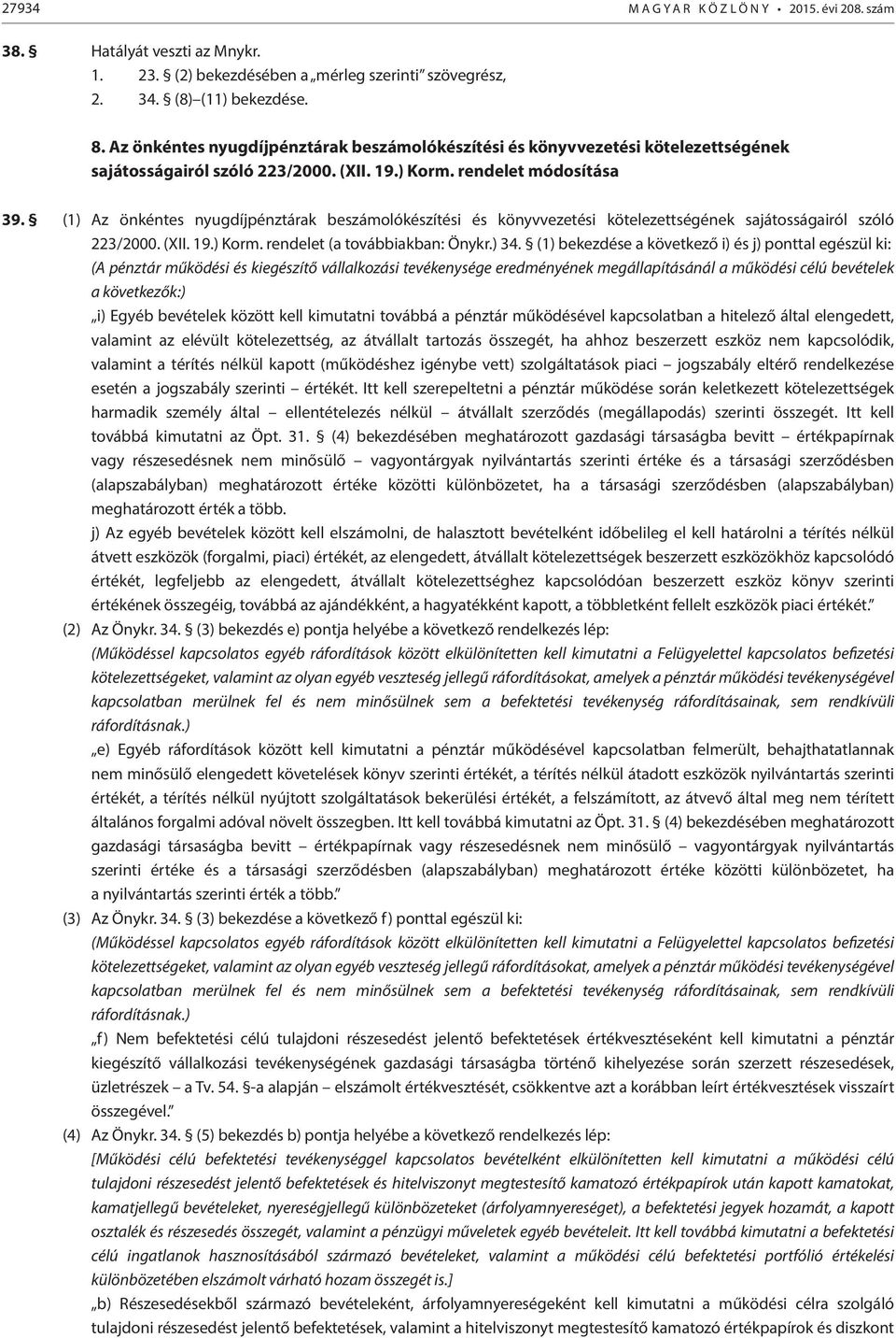 (1) Az önkéntes nyugdíjpénztárak beszámolókészítési és könyvvezetési kötelezettségének sajátosságairól szóló 223/2000. (XII. 19.) Korm. rendelet (a továbbiakban: Önykr.) 34.