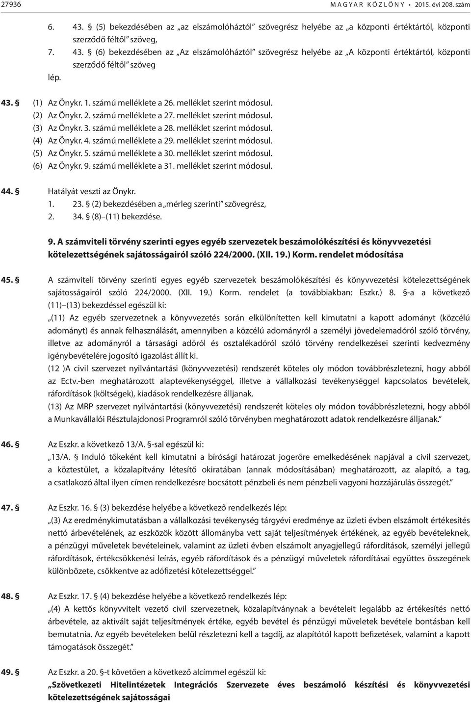 melléklet szerint módosul. (4) Az Önykr. 4. számú melléklete a 29. melléklet szerint módosul. (5) Az Önykr. 5. számú melléklete a 30. melléklet szerint módosul. (6) Az Önykr. 9. számú melléklete a 31.