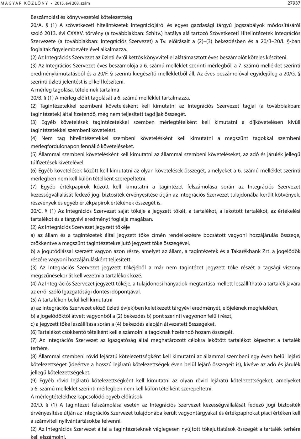 ) hatálya alá tartozó Szövetkezeti Hitelintézetek Integrációs Szervezete (a továbbiakban: Integrációs Szervezet) a Tv. előírásait a (2) (3) bekezdésben és a 20/B 20/I.