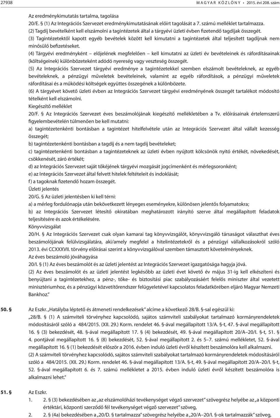 (3) Tagintézetektől kapott egyéb bevételek között kell kimutatni a tagintézetek által teljesített tagdíjnak nem minősülő befizetéseket.