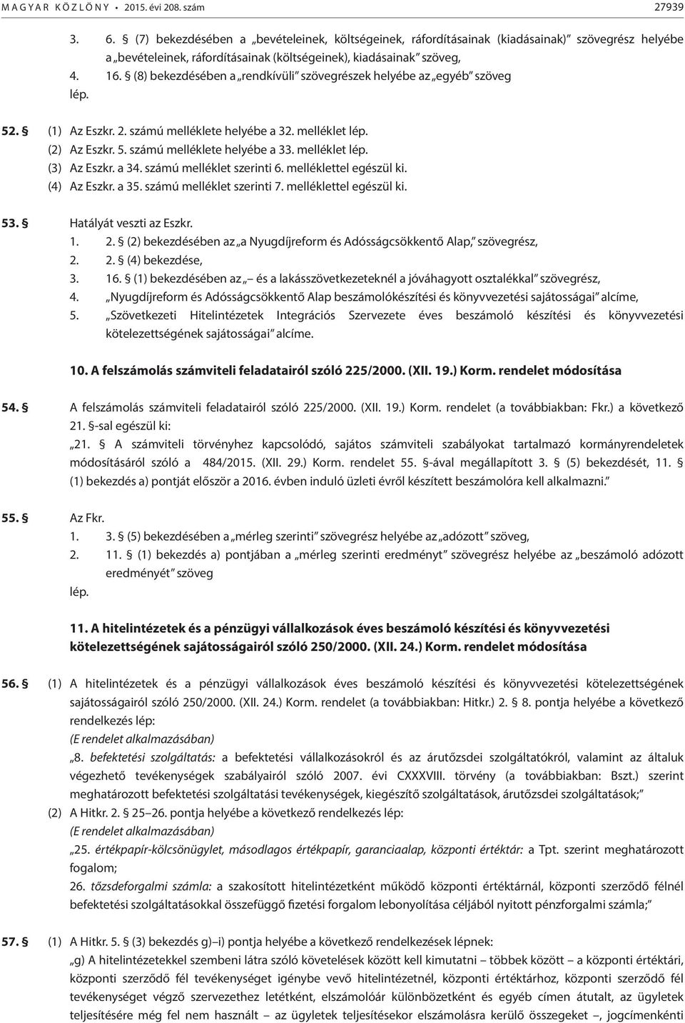 (8) bekezdésében a rendkívüli szövegrészek helyébe az egyéb szöveg lép. 52. (1) Az Eszkr. 2. számú melléklete helyébe a 32. melléklet lép. (2) Az Eszkr. 5. számú melléklete helyébe a 33.