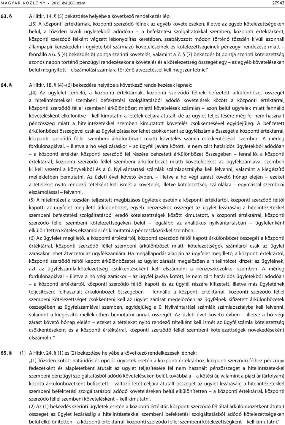 adódóan a befektetési szolgáltatókkal szemben, központi értéktárként, központi szerződő félként végzett lebonyolítás keretében, szabályozott módon történő tőzsdén kívüli azonnali állampapír