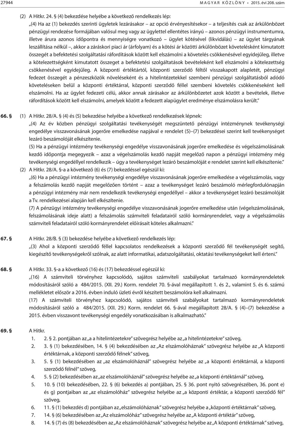 valósul meg vagy az ügylettel ellentétes irányú azonos pénzügyi instrumentumra, illetve árura azonos időpontra és mennyiségre vonatkozó ügylet kötésével (likvidálás) az ügylet tárgyának leszállítása