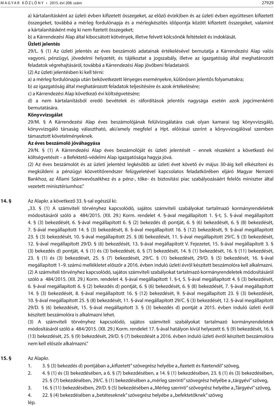 időpontja között kifizetett összegeket, valamint a kártalanításként még ki nem fizetett összegeket; b) a Kárrendezési Alap által kibocsátott kötvények, illetve felvett kölcsönök feltételeit és