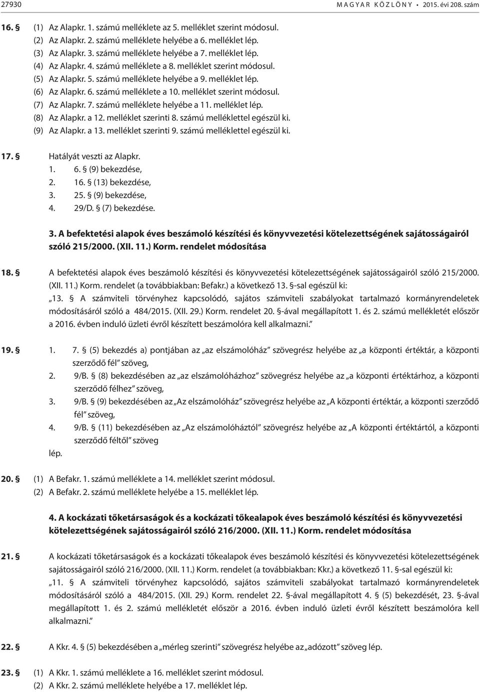 6. számú melléklete a 10. melléklet szerint módosul. (7) Az Alapkr. 7. számú melléklete helyébe a 11. melléklet lép. (8) Az Alapkr. a 12. melléklet szerinti 8. számú melléklettel egészül ki.